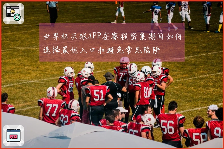世界杯买球APP在赛程密集期间如何选择最优入口和避免常见陷阱